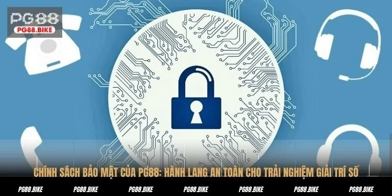 CHÍNH SÁCH BẢO MẬT CỦA PG88: HÀNH LANG AN TOÀN CHO TRẢI NGHIỆM GIẢI TRÍ SỐ